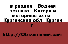  в раздел : Водная техника » Катера и моторные яхты . Курганская обл.,Курган г.